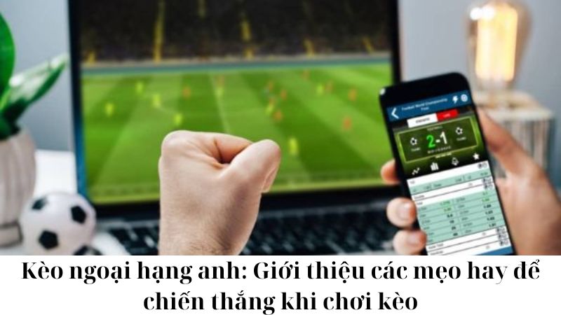 Các mẹo hay khi chơi kèo ngoại hạng anh