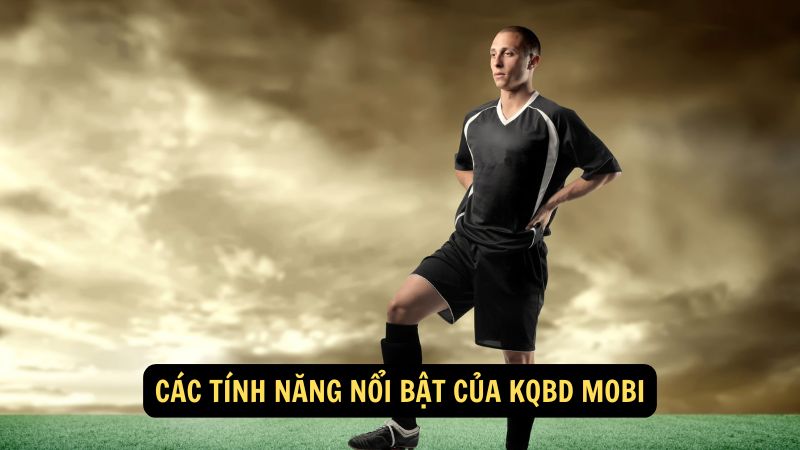 Các tính năng nổi bật của kqbd mobi