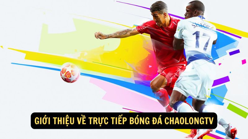 Giới thiệu về trực tiếp bóng đá chaolongtv