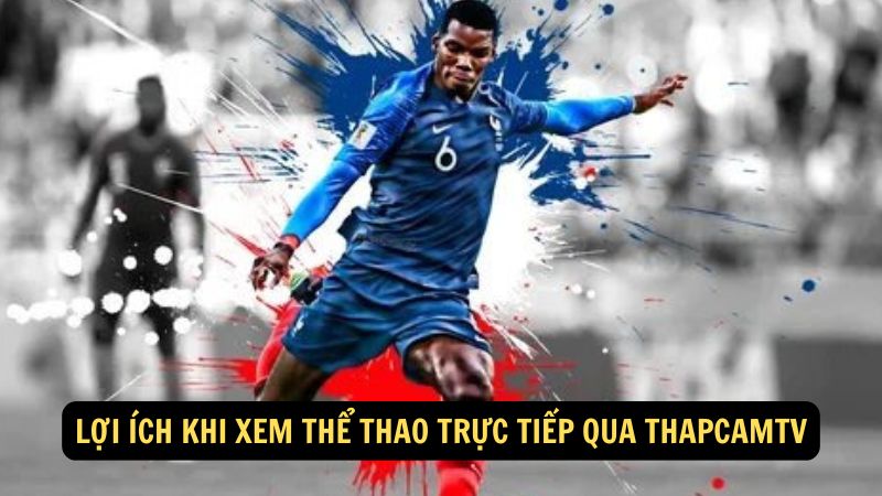 Lợi ích khi xem thể thao trực tiếp qua thapcamtv