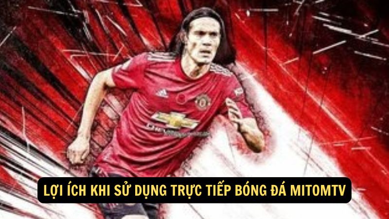 Lợi ích khi sử dụng trực tiếp bóng đá mitomtv