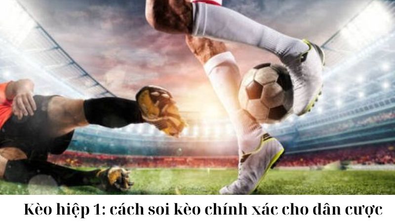 Các loại kèo hiệp 1 phổ biến