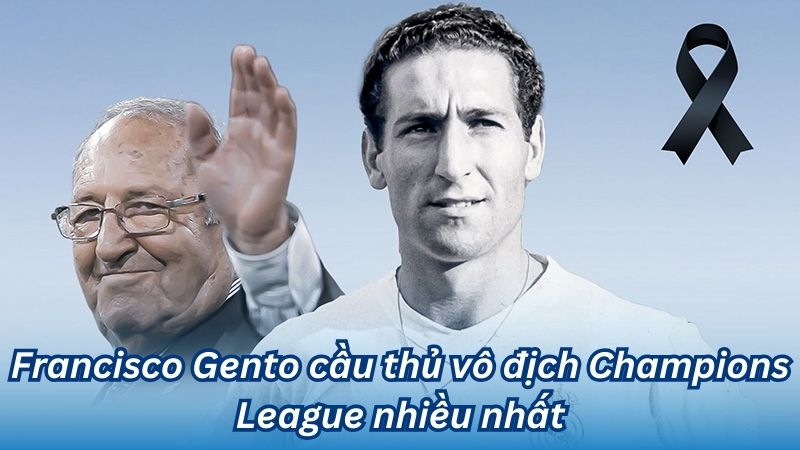 Francisco Gento cầu thủ vô địch Champions League nhiều nhất