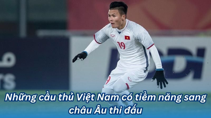 nhung cau thu viet nam co tiem nang sang chau au thi dau