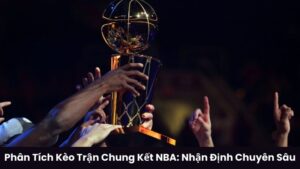 phan tich keo tran chung ket nba