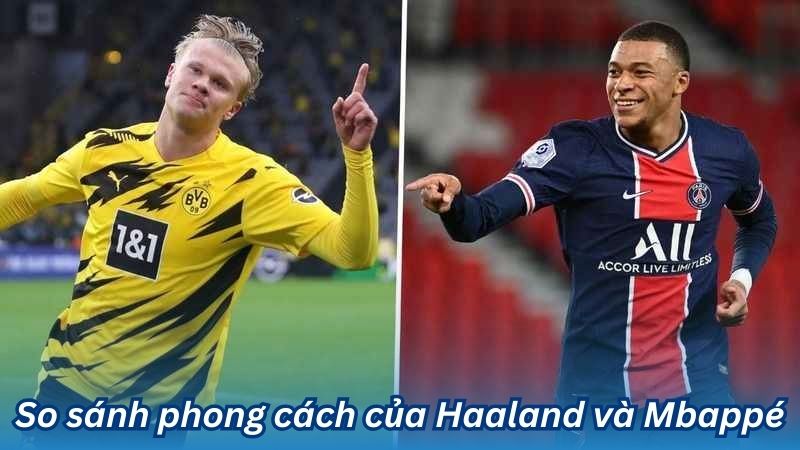 So sánh phong cách của Haaland và Mbappé