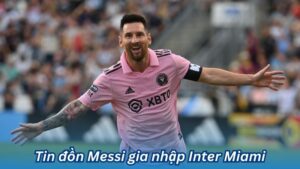 tin don messi gia nhap inter miami