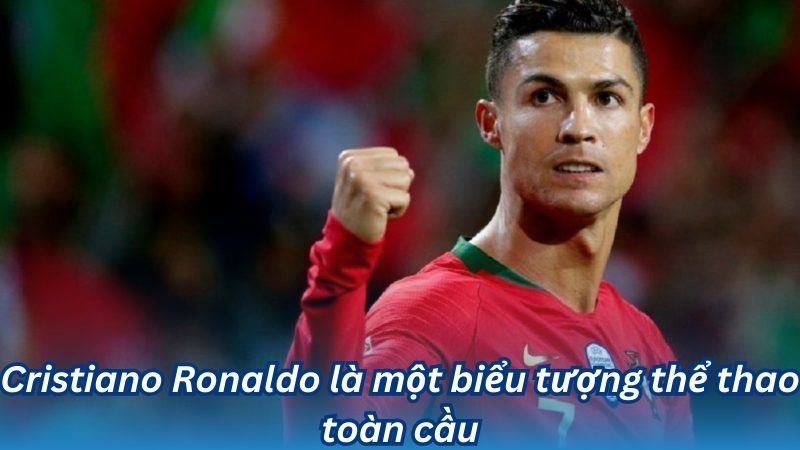 Cristiano Ronaldo là một biểu tượng thể thao toàn cầu